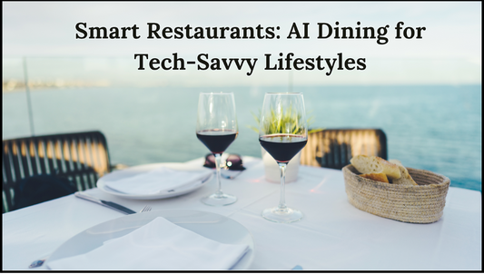 Smart Restaurants: AI Dining for Tech-Savvy Lifestyles